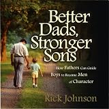Better Dads, Stronger Sons: How Fathers Can Guide Boys to Become Men of Character