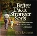 Better Dads, Stronger Sons: How Fathers Can Guide Boys to Become Men of Character