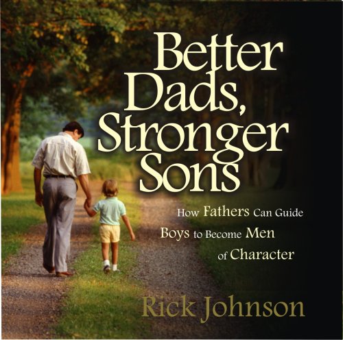 Download Better Dads, Stronger Sons: How Fathers Can Guide Boys to Become Men of Character