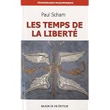 Le temps de la libert� : De la Franc-Ma�onnerie � la Voie Initiatique, Une travers�e � travers le BLEU et les HAUTS GRADES du REAApar Paul Scham