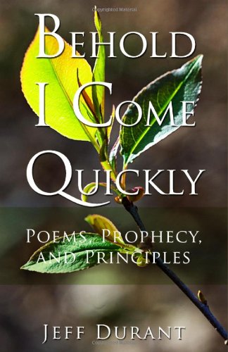 Behold I Come Quickly: Poems, Prophecies, and Principles