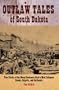 Outlaw Tales of South Dakota: True Stories of the Mount Rushmore State's Most Infamous Crooks, Culprits, and Cutthroats