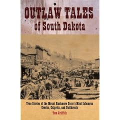 Outlaw Tales of South Dakota: True Stories of the Mount Rushmore State's Most Infamous Crooks, Culprits, and... by T. D. Griffith