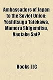 Ambassadors of Japan to the Soviet Union: Yoshitsugu Tatekawa, Mamoru Shigemitsu, Naotake SAT?-