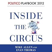 Inside the Circus - Romney, Santorum and the GOP Race: Playbook 2012 (POLITICO Inside Election 2012) | [Evan Thomas, Mike Allen]