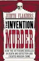 The Invention of Murder: How the Victorians Revelled in Death and Detection and Created Modern Crime