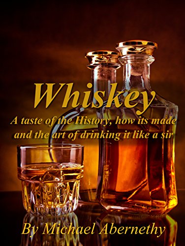 Whiskey: A Taste of the History, How it's Made and the Art of Drinking it Like a Sir (Old Fashioned Glass | Hard Liquor Enthusiasts Book 1)