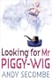 Looking for Mr Piggy Wig