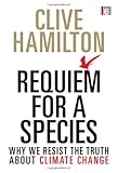 Requiem for a species : why we resist the truth about climate change