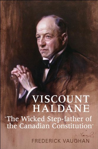 Viscount Haldane: 'The Wicked Step-father of the Canadian Constitution' (Osgoode Society for Canadian Legal History)