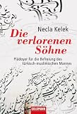 Die verlorenen S&ouml;hne: Pl&auml;doyer f&uuml;r die Befreiung des t&uuml;rkisch-muslimischen Mannes - Necla Kelek