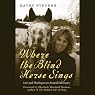 Where the Blind Horse Sings: Love and Healing at an Animal Sanctuary