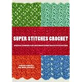 Super Stitches Crochet: Essential Techniques Plus a Dictionary of more than 180 Stitch Patterns ~ Jennifer Campbell