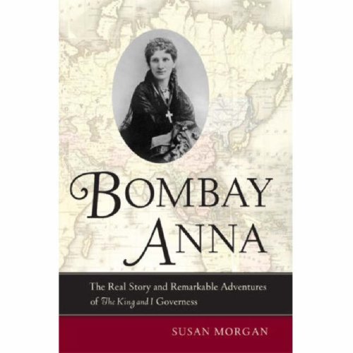 Bombay Anna: The Real Story and Remarkable Adventures of the <i>King and I</i> Governess