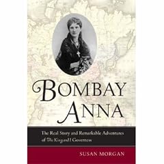 Bombay Anna: The Real Story and Remarkable Adventures of the <i>King and I</i> Governess