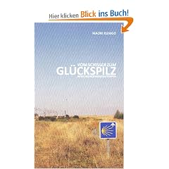 Vom Schisser zum Gl�ckspilz in sechsundzwanzig Etappen: Noch ein Reisebericht vom Jakobsweg