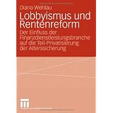 Lobbyismus Und Rentenreform: Der Einfluss der Finanzdienstleistungsbranche auf die Teil-Privatisierung der Alterssicherung (German Edition)von "Diana Wehlau"
