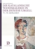 Die katalanische Wandmalerei in der Di&ouml;zese Urgell: 11-12 - Jahrhundert - Anke Wunderwald