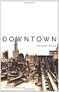 Downtown: Its Rise and Fall, 1880-1950