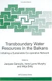 Transboundary Water Resources in the Balkans: Initiating a Sustainable Regional Co-operative Network: Initiating a Sustainable Co-operative Network (NATO Science Partnership Sub-Series: 2:)