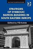 Strategies of symbolic nation-building in South Eastern Europe