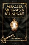 Miracles, Messages and Metaphors: Unlocking the Wisdom of the Bible