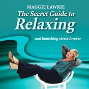 The Secret Guide to Relaxing and Banishing Stress Forever (Unabridged) | [Maggie Lawrie]