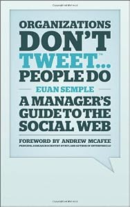 Organizations Don't Tweet, People Do: A Manager's Guide to the Social Web