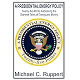 A Presidential Energy Policy: Twenty-Five Points Addressing the Siamese Twins of Energy and Moneyby Michael C. Ruppert