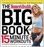 The Women's Health Big Book of 15-Minute Workouts: : A Leaner, Sexier, Healthier You--In 15 Minutes a Day!