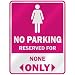NO PARKING " RESERVED FOR NONE ONLY " PARKING SIGN NAME
