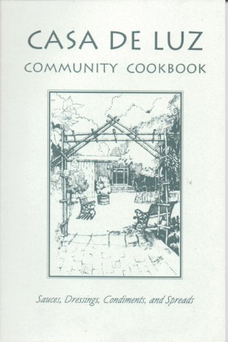 Casa de Luz Community Cookbook: Sauces, Dressings, Condiments and Spreads