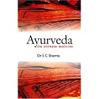 Ayurveda: The Ultimate Medicine by S. C. Sharma
