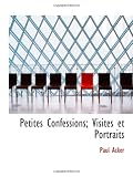 Petites Confessions; Visites et Portraits (French Edition)