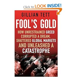 Fool's Gold: How Unrestrained Greed Corrupted a Dream, Shattered Global Markets and Unleashed a Catastrophe