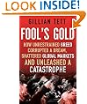 Fool's Gold: How Unrestrained Greed Corrupted a Dream, Shattered Global Markets and Unleashed a Catastrophe