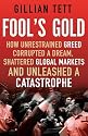 Fool's Gold: How Unrestrained Greed Corrupted a Dream, Shattered Global Markets and Unleashed a Catastrophe