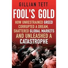 Fool's Gold: How Unrestrained Greed Corrupted a Dream, Shattered Global Markets and Unleashed a Catastrophe