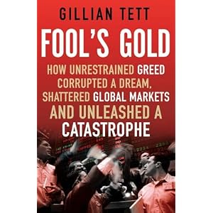 Fool's Gold: How Unrestrained Greed Corrupted a Dream, Shattered Global Markets and Unleashed a Catastrophe