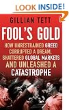 Fool's Gold: How Unrestrained Greed Corrupted a Dream, Shattered Global Markets and Unleashed a Catastrophe
