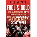 Fool's Gold: How Unrestrained Greed Corrupted a Dream, Shattered Global Markets and Unleashed a Catastrophe