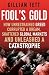 Fool's Gold: How Unrestrained Greed Corrupted a Dream, Shattered Global Markets and Unleashed a Catastrophe