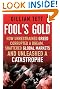Fool's Gold: How Unrestrained Greed Corrupted a Dream, Shattered Global Markets and Unleashed a Catastrophe