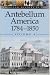 American History by Era - Antebellum America: 1784-1850, Volume 4