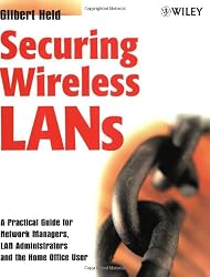 Securing Wireless LANs: A Practical Guide for Network Managers, LAN Administrators and the Home Office User