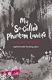 My so-called phantom lovelife