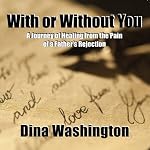 With or Without You: A Journey of Healing from the Pain of a Father's Rejection | Dina Washington