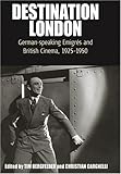 Destination London : German-speaking emigrés and British cinema, 1925-1950
