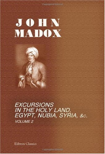 Excursions in the Holy Land, Egypt, Nubia, Syria, &c: Including a Visit to the Unfrequented District of the Haouran. Volume 2