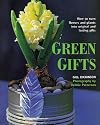Green Gifts: How to Turn Flowers and Plants into Original and Lasting Gifts